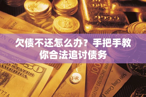 武汉欠债不还怎么办？手把手教你合法追讨债务