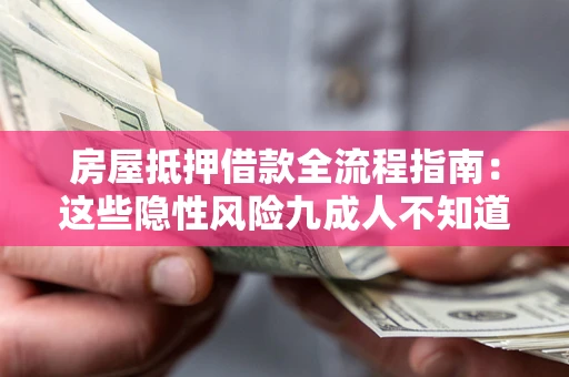 武汉房屋抵押借款全流程指南：这些隐性风险九成人不知道
