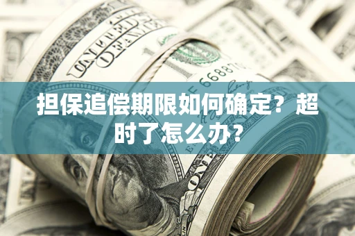 武汉担保追偿期限如何确定？超时了怎么办？