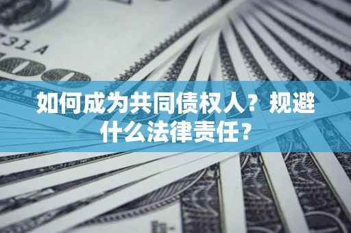 武汉如何成为共同债权人？规避什么法律责任？