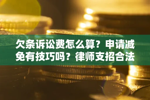 武汉欠条诉讼费怎么算？申请减免有技巧吗？律师支招合法省钱