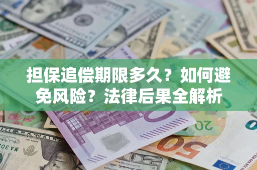 武汉担保追偿期限多久？如何避免风险？法律后果全解析