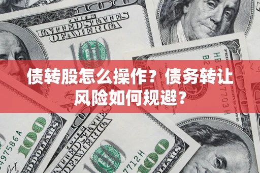 武汉债转股怎么操作？债务转让风险如何规避？
