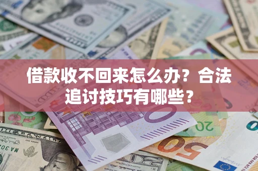 武汉借款收不回来怎么办？合法追讨技巧有哪些？