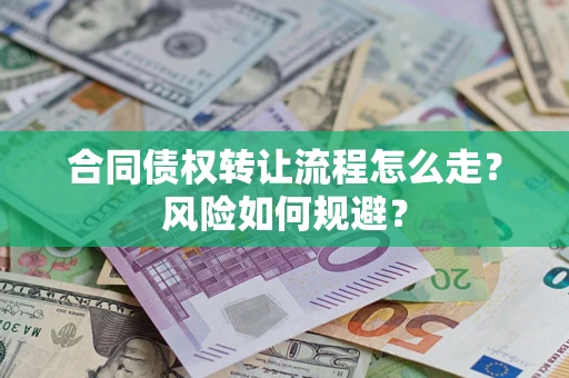 武汉合同债权转让流程怎么走？风险如何规避？