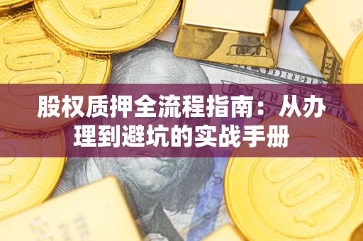 武汉股权质押全流程指南：从办理到避坑的实战手册