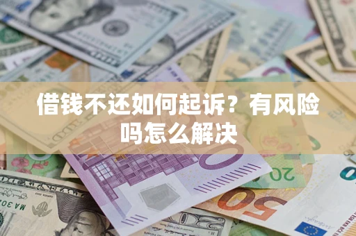 武汉借钱不还如何起诉？有风险吗怎么解决