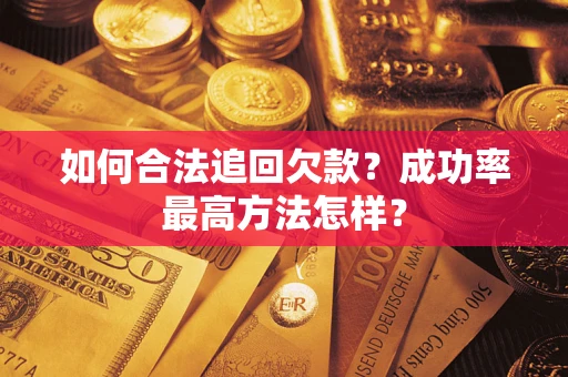 武汉如何合法追回欠款？成功率最高方法怎样？