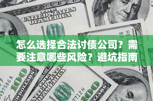 武汉怎么选择合法讨债公司？需要注意哪些风险？避坑指南来了！