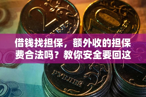 武汉借钱找担保，额外收的担保费合法吗？教你安全要回这笔钱