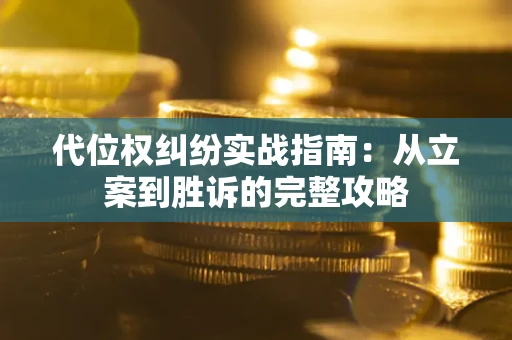 武汉代位权纠纷实战指南：从立案到胜诉的完整攻略