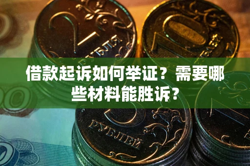 武汉借款起诉如何举证？需要哪些材料能胜诉？