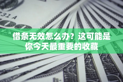 武汉借条无效怎么办？这可能是你今天最重要的收藏