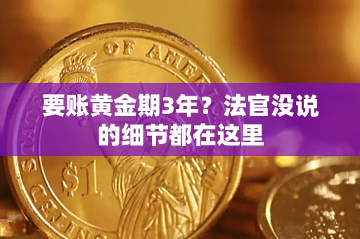 武汉要账黄金期3年？法官没说的细节都在这里
