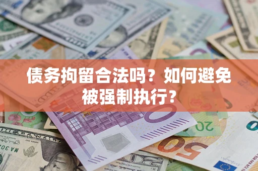 武汉债务拘留合法吗？如何避免被强制执行？