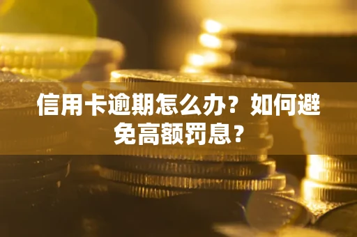 武汉信用卡逾期怎么办？如何避免高额罚息？