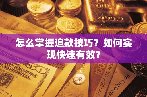 武汉怎么掌握追款技巧？如何实现快速有效？