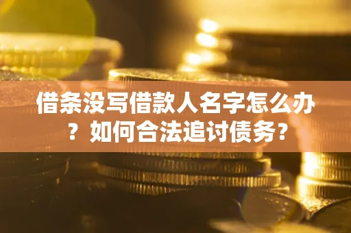 武汉借条没写借款人名字怎么办？如何合法追讨债务？