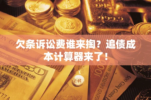 武汉欠条诉讼费谁来掏？追债成本计算器来了！