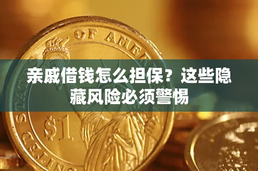 武汉亲戚借钱怎么担保？这些隐藏风险必须警惕