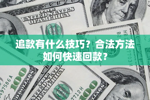 武汉追款有什么技巧？合法方法如何快速回款？