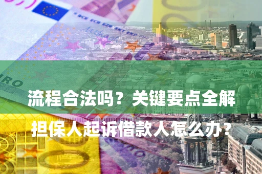 武汉

担保人起诉借款人怎么办？流程合法吗？关键要点全解析