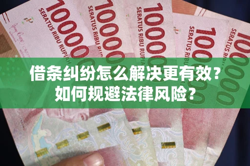 武汉借条纠纷怎么解决更有效？如何规避法律风险？