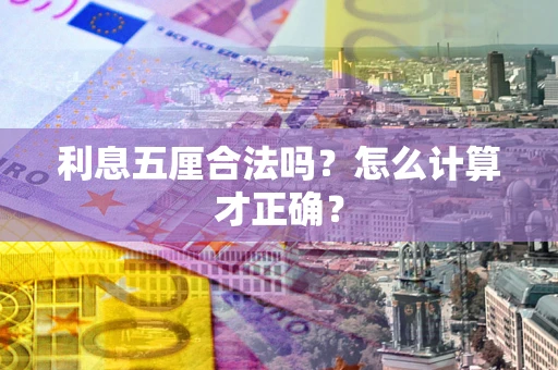 武汉利息五厘合法吗？怎么计算才正确？