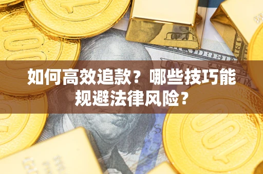 武汉如何高效追款？哪些技巧能规避法律风险？