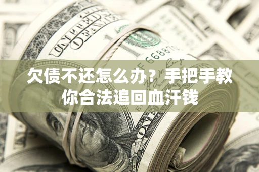 武汉欠债不还怎么办？手把手教你合法追回血汗钱