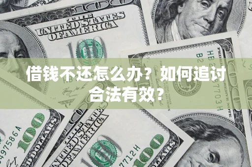 武汉借钱不还怎么办？如何追讨合法有效？