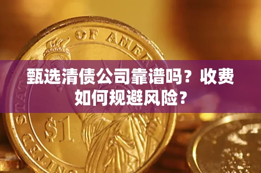 武汉甄选清债公司靠谱吗？收费如何规避风险？