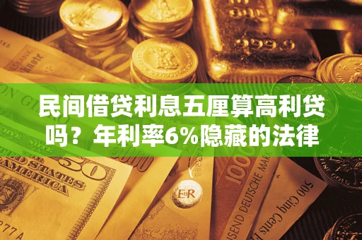 武汉民间借贷利息五厘算高利贷吗？年利率6%隐藏的法律风险全解析