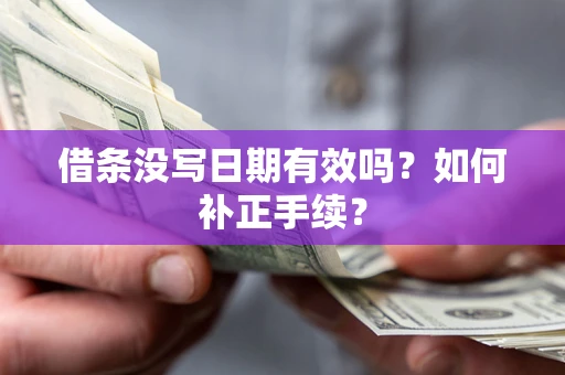 武汉借条没写日期有效吗？如何补正手续？