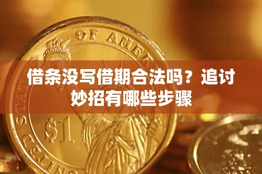 武汉借条没写借期合法吗？追讨妙招有哪些步骤