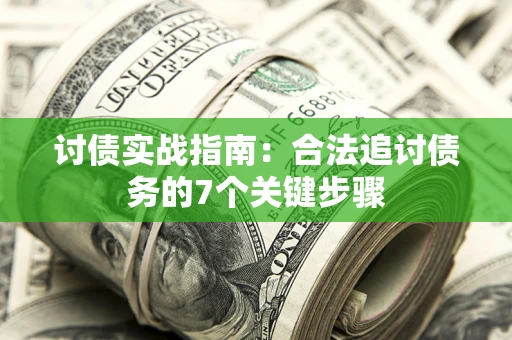 武汉讨债实战指南：合法追讨债务的7个关键步骤