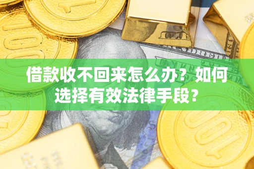 武汉借款收不回来怎么办？如何选择有效法律手段？