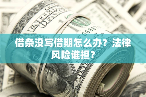 武汉借条没写借期怎么办？法律风险谁担？